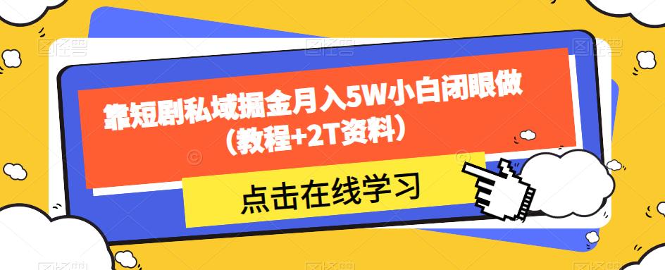 靠短剧私域掘金，月入5W小白闭眼做（教程+2T短剧资料）-超级会员网