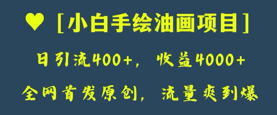 全网首发原创项目，日引流400+，收益4000+，小白手绘油画玩法【揭秘】-超级会员网