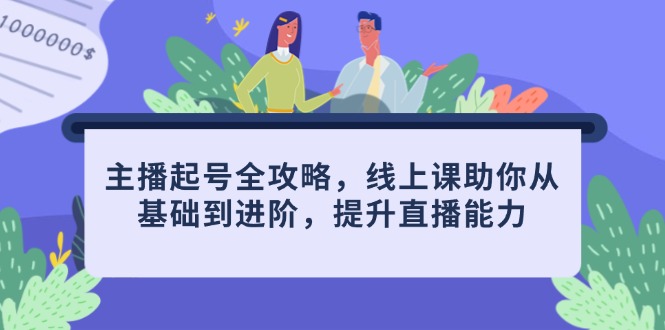 主播起号全攻略，线上课助你从基础到进阶，提升直播能力-超级会员网