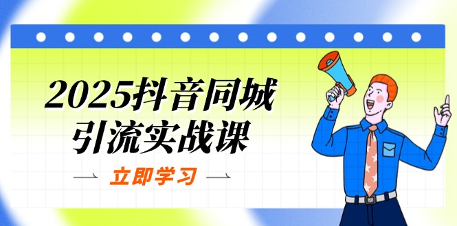 2025抖音同城引流实战课：单店模型+团购爆款逻辑，快速提升POI热度分-超级会员网
