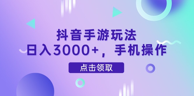 抖音手游玩法，日入3000+，手机操作-超级会员网