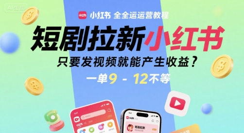 短剧拉新小红书全运营教程，只要发视频就能产生收益，一单9-12不等-超级会员网