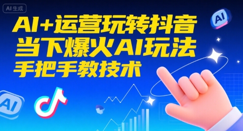 AI+运营玩转抖音，当下爆火AI玩法，手把手教技术-超级会员网