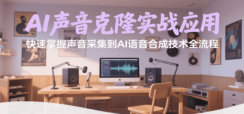 AI声音克隆实战应用，快速掌握声音采集到AI语音合成技术全流程-超级会员网