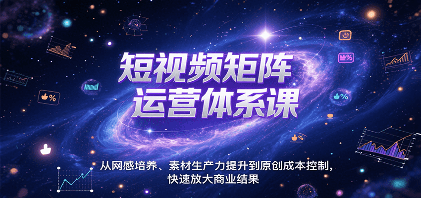 短视频矩阵运营体系课，从网感培养、素材生产力提升到原创成本控制，快速放大商业结果-超级会员网