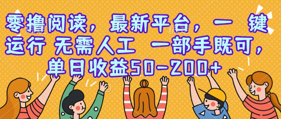 零撸阅读，最新平台，一键运行，无需人工 一部手机即可，单日收益50-200+-超级会员网
