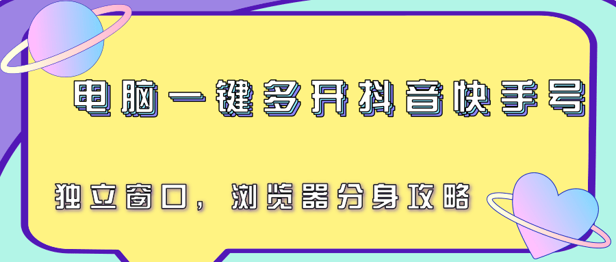 电脑一键多开抖音快手号，独立窗口，浏览器分身攻略-超级会员网