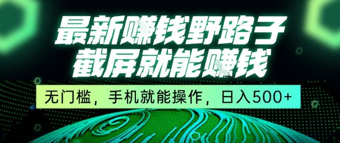 最新野路子截屏就能挣钱，无门槛，手机就能操作，日入5张【揭秘】-超级会员网