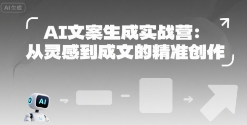 AI文案生成实战营：从灵感到成文的精准创作-超级会员网