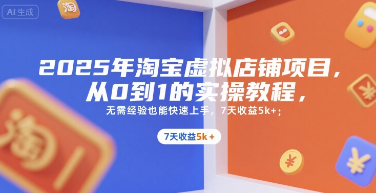 2025年淘宝虚拟店铺项目，从0到1的实操教程，​​无需经验也能快速上手，7天收益5k+-超级会员网