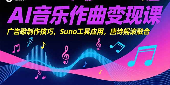 AI音乐作曲变现课，广告歌制作技巧，Suno工具应用，唐诗摇滚融合-超级会员网