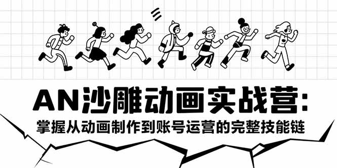 AN沙雕动画实战营：掌握从动画制作到账号运营的完整技能链-超级会员网
