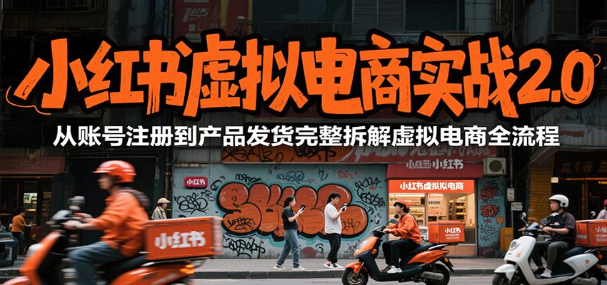 小红书虚拟电商实战2.0，从账号注册到产品发货完整拆解虚拟电商全流程-超级会员网