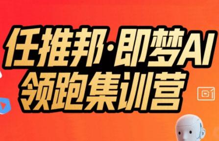 任推邦·即梦AI领跑集训营-超级会员网