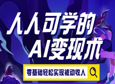 人人可学的AI变现术，零基础轻松实现被动收入-超级会员网