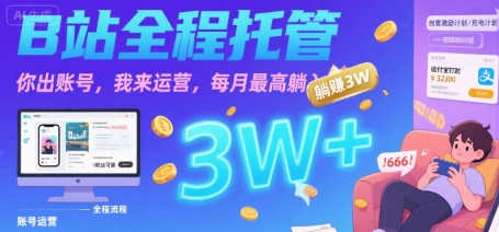 【B站全程托管 】你出账号，我来运营，每月最高躺入3W【揭秘】-超级会员网