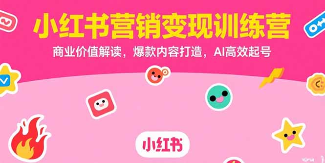 小红书营销变现训练营，商业价值解读，爆款内容打造，AI高效起号-超级会员网