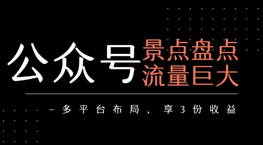 公众号流量主-景点盘点 流量巨大 多平台布局享3份收益-超级会员网