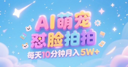 AI萌宠怼脸拍，萌宠赛道，精准高客单，每天十分钟，创作者分成，月入5W+-超级会员网