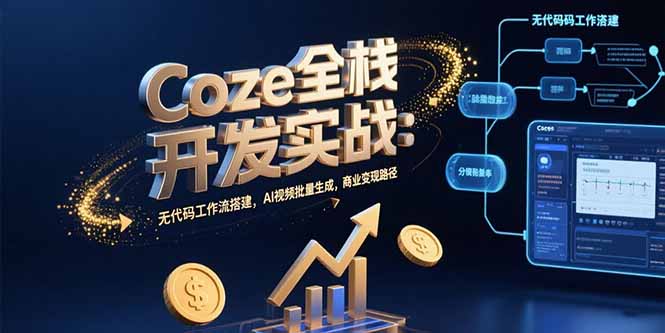 Coze全栈开发实战：无代码工作流搭建，AI视频批量生成，商业变现路径-超级会员网