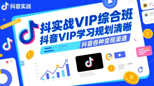 抖音实战VIP综合班，抖音VIP学习规划请晰抖音各种变现渠道-超级会员网