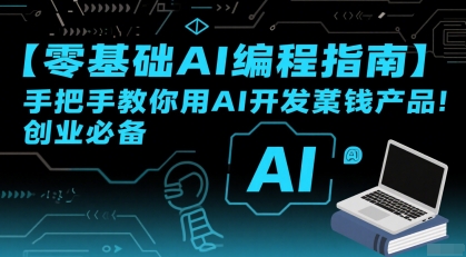 【零基础AI编程指南】手把手教你用AI开发賺钱产品！创业必备-超级会员网