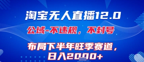 淘宝无人直播12.0，不封号，不违规，布局下半年旺季赛道，日入1k+(独家技术)【揭秘】-超级会员网