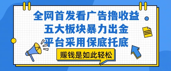 全网首发看广告撸收益，五大板块暴力出金，平台采用保底托底，挣钱是如此轻松作【揭秘】-超级会员网