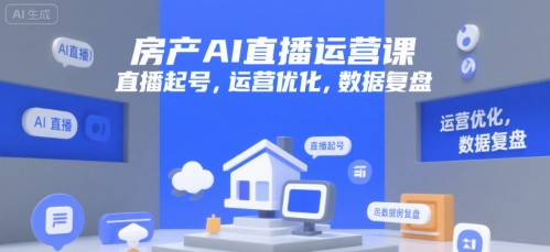 房产AI直播运营课，直播起号，运营优化，数据复盘-超级会员网
