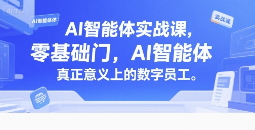 AI智能体实战课，零基础入门，AI智能体真正意义上的数字员工-超级会员网