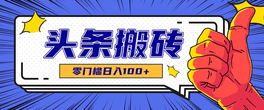 零成本零门槛头条热点搬运术，零门槛日入100+，工具+教程全部附上-超级会员网