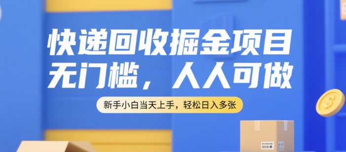 快递回收掘金项目，无门槛，人人可做，新手小白当天上手，轻松日入多张【揭秘】-超级会员网