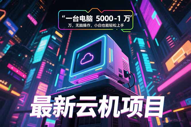 最新云机项目 一台电脑5000到10000 无脑操作小白也能轻松上手-超级会员网