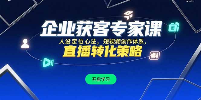 企业获客专家课，人设定位心法，短视频创作体系，直播转化策略-超级会员网
