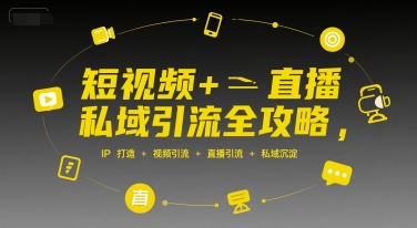 短视频+直播私域引流全攻略，IP打造 +视频引流 +直播引流 +私域沉淀-超级会员网