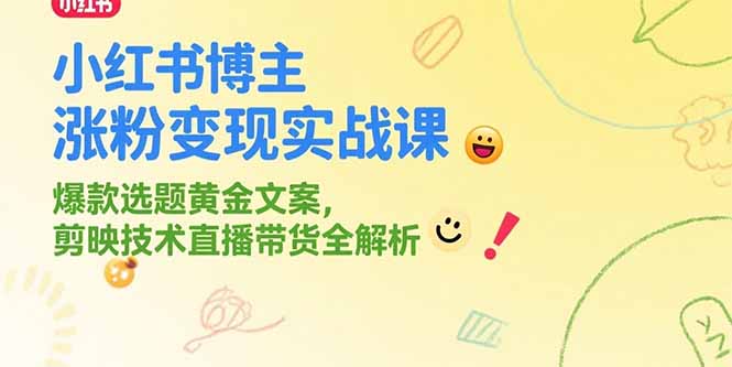 小红书博主涨粉变现实战课，爆款选题黄金文案，剪映技术直播带货全解析-超级会员网