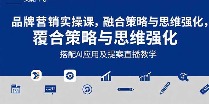 2025品牌营销实战课：覆盖文案设计写方案，搭配AI应用及提案直播教学-超级会员网