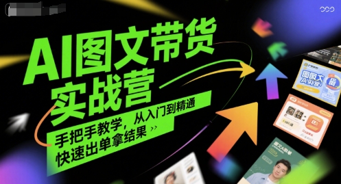 AI图文带货实战营，手把手教学，从入门到精通，快速出单拿结果-超级会员网