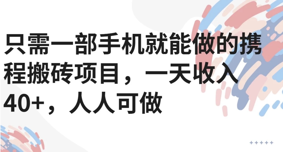 只需一部手机就能做的携程搬砖项目，一天收入40+，人人可做-超级会员网