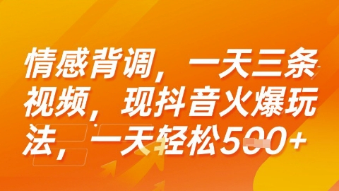 情感背调，一天3条视频，现抖音火爆玩法，一天轻松5张+【揭秘】-超级会员网