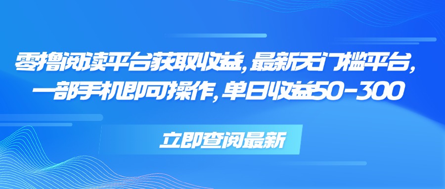 零撸阅读平台获取收益，最新无门槛平台，一部手机即可操作 单日收益50-300-超级会员网