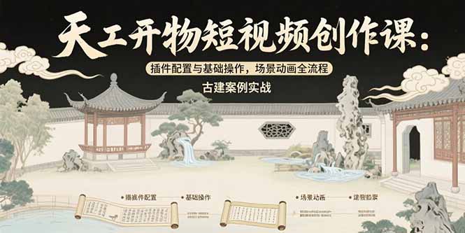 天工开物短视频创作课：插件配置与基础操作，场景动画全流程 古建案例实战-超级会员网