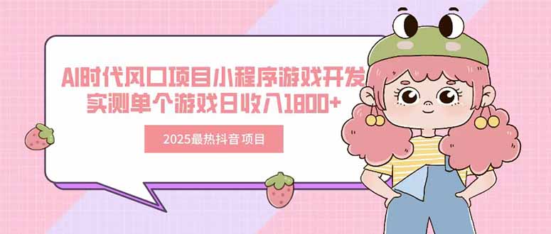 2025最热抖音项目 Ai时代风口项目小程序游戏开发 实测单个游戏日收入1800+-超级会员网