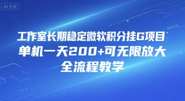 工作室长期稳定微软积分挂G项目，单机一天200+可无限放大，全流程教学【揭秘】-超级会员网