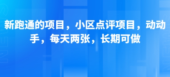 新跑通的项目，小区点评项目，动动手，每天两张，长期可做-超级会员网