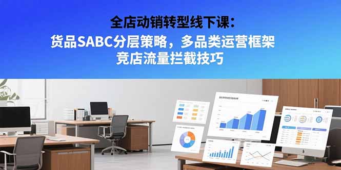 全店动销转型线下课：货品SABC分层策略，多品类运营框架 竞店流量拦截技巧-超级会员网