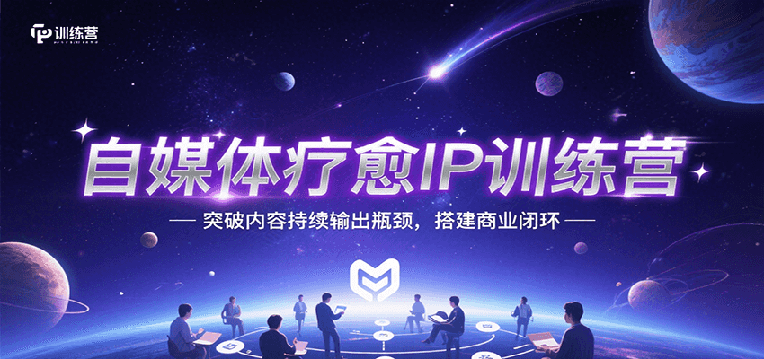 自媒体疗愈IP训练营，突破内容持续输出瓶颈，搭建商业闭环-超级会员网