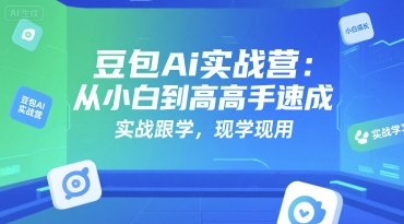 豆包Ai实战营：从小白到高手速成，实战跟学，现学现用-超级会员网