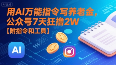 用AI万能指令写养老金，公众号7天狂撸2W【附指令和工具】-超级会员网