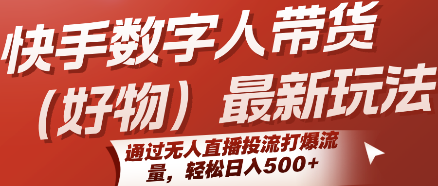 快手数字人带货(好物)最新玩法，通过无人直播投流打爆流量，轻松日入500+-超级会员网